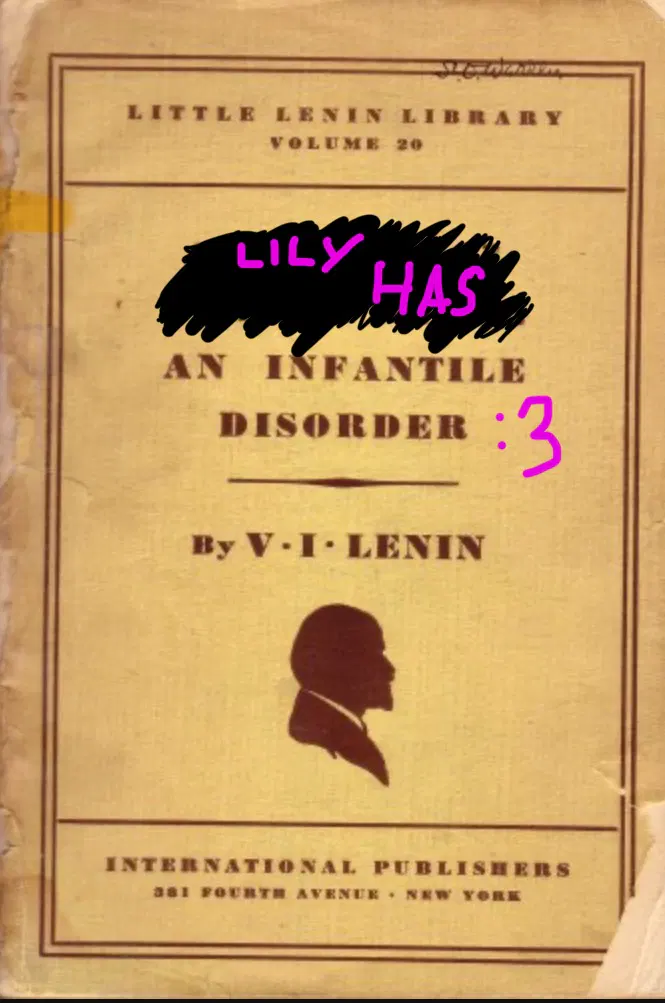 The cover of the book " "left-wing" communism - an infantile disorder" by V. I. Lenin with the a black patch over the "Left-wing communism" part, the words replaced with the pink letters "Lily has", there is also a ":3" after "Disorder"